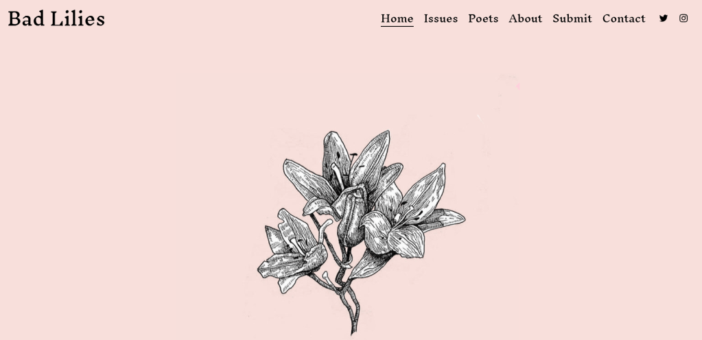 A screenshot of the Bad Lilies home page, with the title of the magazine in the top left and the links "Home", "Issues", "Poets", "About", "Submit" and "Contact", and social media links, along the top right. In the centre of the page is a black and white drawing of a lily.